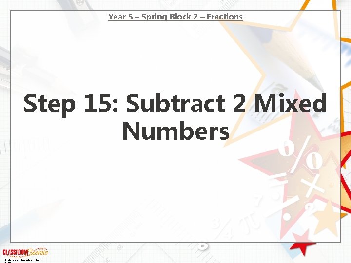 Year 5 – Spring Block 2 – Fractions Step 15: Subtract 2 Mixed Numbers