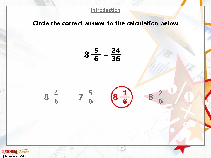 Introduction Circle the correct answer to the calculation below. 8 8 © Classroom Secrets