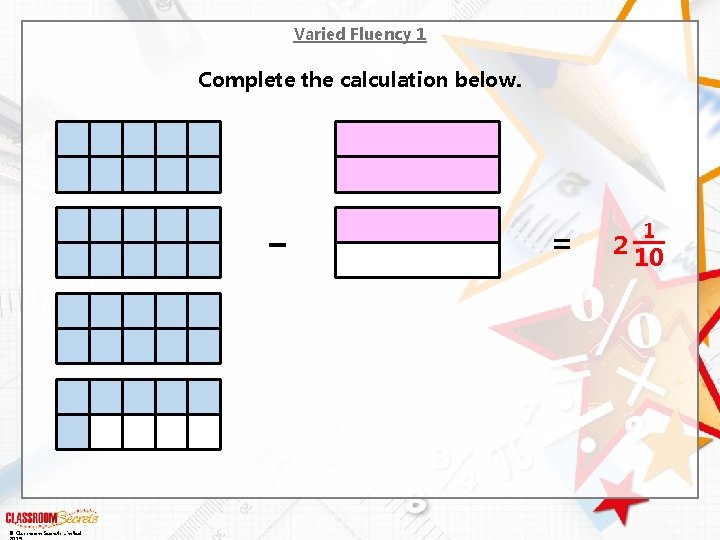 Varied Fluency 1 Complete the calculation below. – © Classroom Secrets Limited = 2