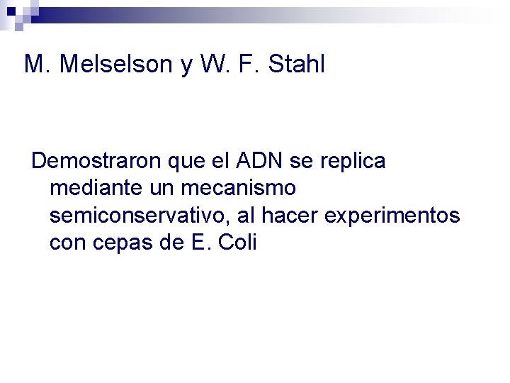 M. Melselson y W. F. Stahl Demostraron que el ADN se replica mediante un M. Melselson y W. F. Stahl Demostraron que el ADN se replica mediante un