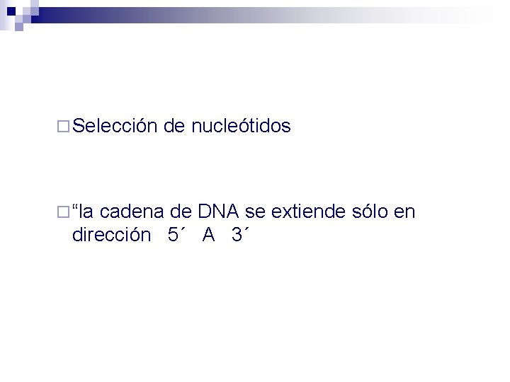 ¨ Selección ¨ “la de nucleótidos cadena de DNA se extiende sólo en dirección ¨ Selección ¨ “la de nucleótidos cadena de DNA se extiende sólo en dirección