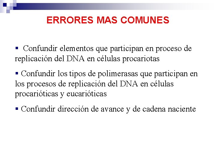 ERRORES MAS COMUNES § Confundir elementos que participan en proceso de replicación del DNA ERRORES MAS COMUNES § Confundir elementos que participan en proceso de replicación del DNA