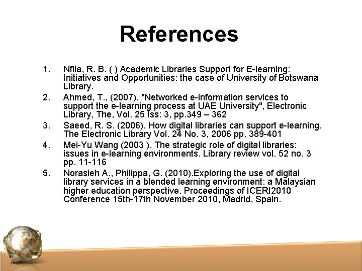 References 1. 2. 3. 4. 5. Nfila, R. B. ( ) Academic Libraries Support