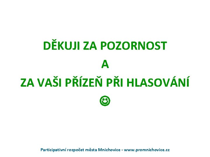 DĚKUJI ZA POZORNOST A ZA VAŠI PŘÍZEŇ PŘI HLASOVÁNÍ Participativní rozpočet města Mnichovice - DĚKUJI ZA POZORNOST A ZA VAŠI PŘÍZEŇ PŘI HLASOVÁNÍ Participativní rozpočet města Mnichovice -