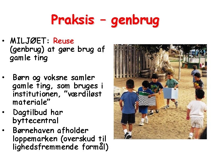 Praksis – genbrug • MILJØET: Reuse (genbrug) at gøre brug af gamle ting • Praksis – genbrug • MILJØET: Reuse (genbrug) at gøre brug af gamle ting •