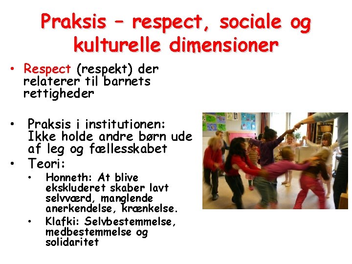 Praksis – respect, sociale og kulturelle dimensioner • Respect (respekt) der relaterer til barnets