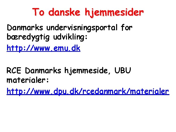 To danske hjemmesider Danmarks undervisningsportal for bæredygtig udvikling: http: //www. emu. dk RCE Danmarks