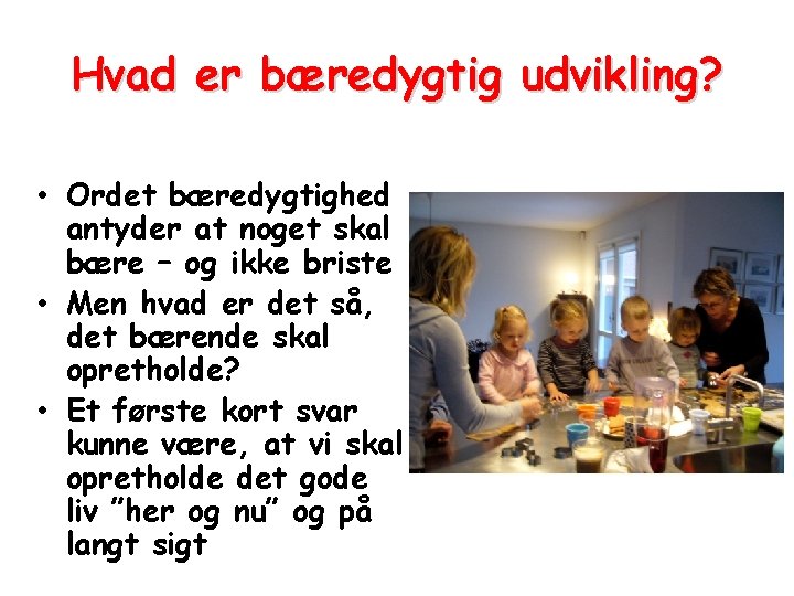 Hvad er bæredygtig udvikling? • Ordet bæredygtighed antyder at noget skal bære – og Hvad er bæredygtig udvikling? • Ordet bæredygtighed antyder at noget skal bære – og