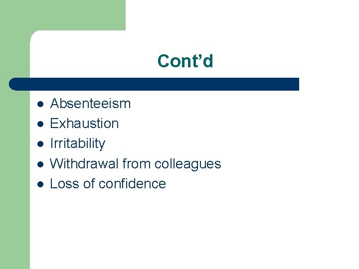 Cont’d l l l Absenteeism Exhaustion Irritability Withdrawal from colleagues Loss of confidence 