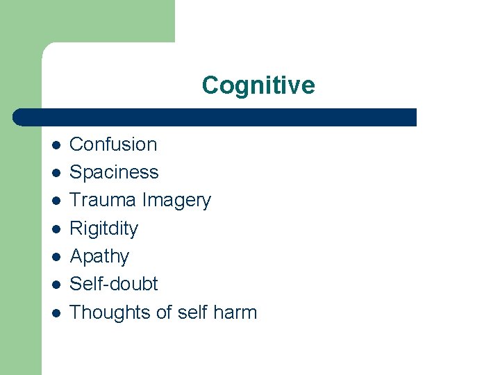 Cognitive l l l l Confusion Spaciness Trauma Imagery Rigitdity Apathy Self-doubt Thoughts of