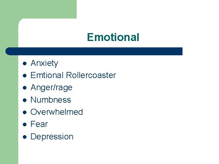 Emotional l l l Anxiety Emtional Rollercoaster Anger/rage Numbness Overwhelmed Fear Depression 