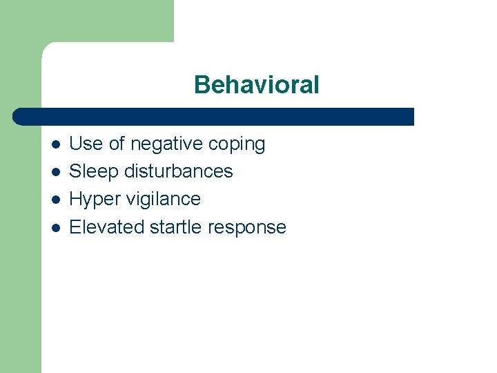 Behavioral l l Use of negative coping Sleep disturbances Hyper vigilance Elevated startle response
