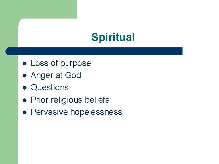 Spiritual l l Loss of purpose Anger at God Questions Prior religious beliefs Pervasive