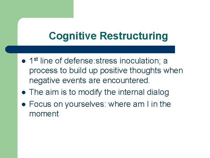 Cognitive Restructuring l l l 1 st line of defense: stress inoculation; a process