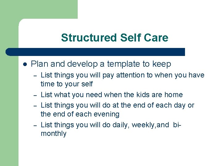 Structured Self Care l Plan and develop a template to keep – – List