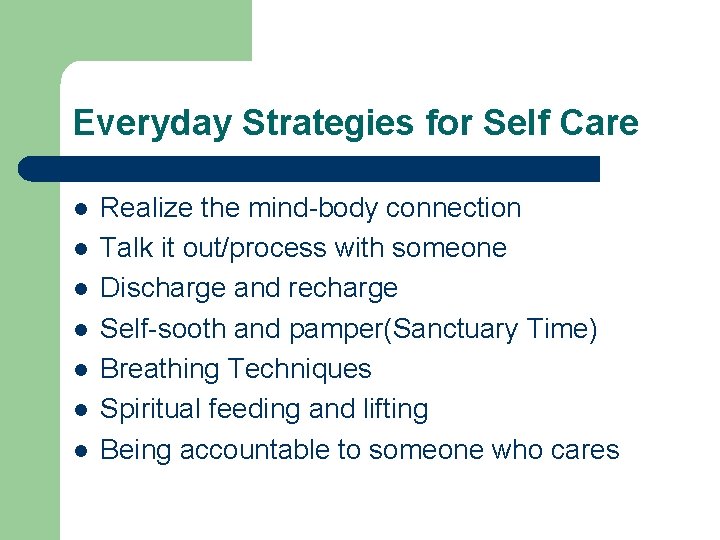 Everyday Strategies for Self Care l l l l Realize the mind-body connection Talk