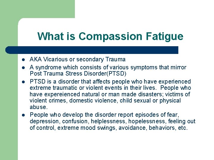 What is Compassion Fatigue l l AKA Vicarious or secondary Trauma A syndrome which