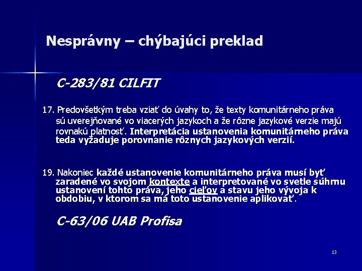Nesprávny – chýbajúci preklad C-283/81 CILFIT 17. Predovšetkým treba vziať do úvahy to, že Nesprávny – chýbajúci preklad C-283/81 CILFIT 17. Predovšetkým treba vziať do úvahy to, že