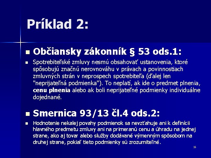 Príklad 2: n n Občiansky zákonník § 53 ods. 1: Spotrebiteľské zmluvy nesmú obsahovať Príklad 2: n n Občiansky zákonník § 53 ods. 1: Spotrebiteľské zmluvy nesmú obsahovať