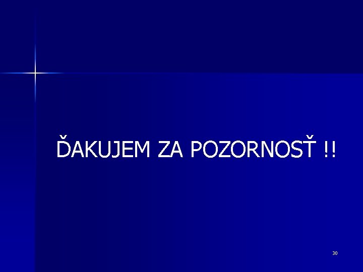 ĎAKUJEM ZA POZORNOSŤ !! 30 ĎAKUJEM ZA POZORNOSŤ !! 30