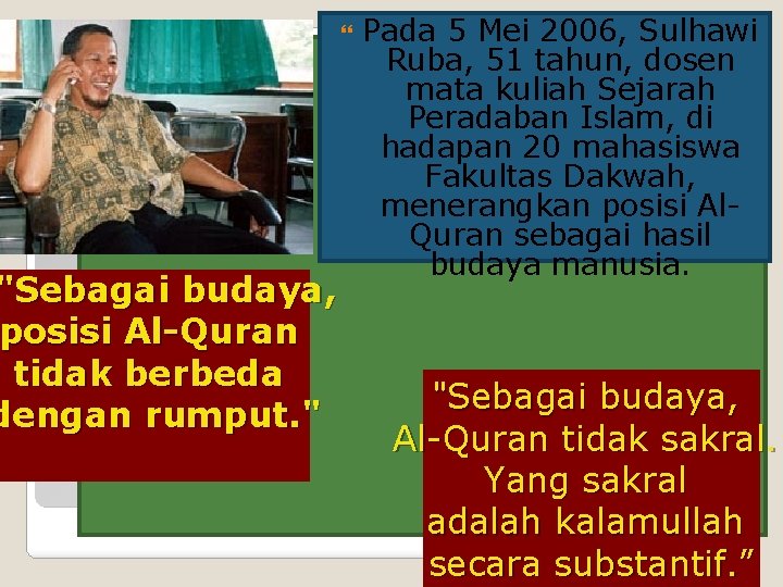 "Sebagai budaya, posisi Al-Quran tidak berbeda dengan rumput. " Pada 5 Mei 2006, Sulhawi "Sebagai budaya, posisi Al-Quran tidak berbeda dengan rumput. " Pada 5 Mei 2006, Sulhawi