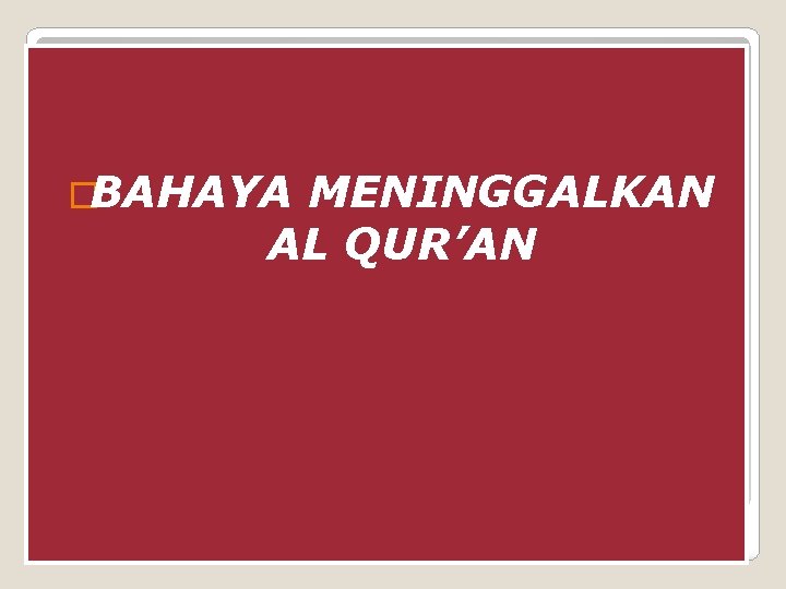 �BAHAYA MENINGGALKAN AL QUR’AN �BAHAYA MENINGGALKAN AL QUR’AN
