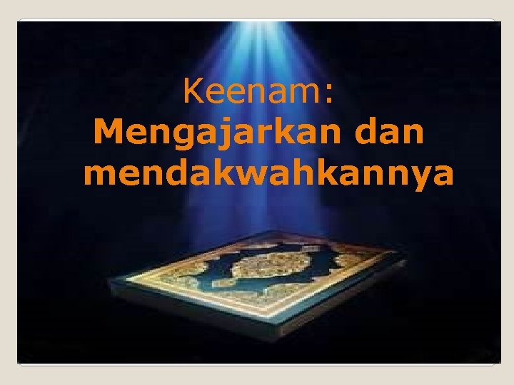 Keenam: Mengajarkan dan mendakwahkannya Keenam: Mengajarkan dan mendakwahkannya