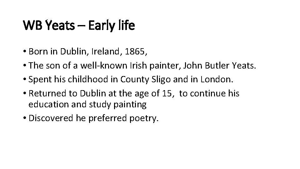 WB Yeats – Early life • Born in Dublin, Ireland, 1865, • The son