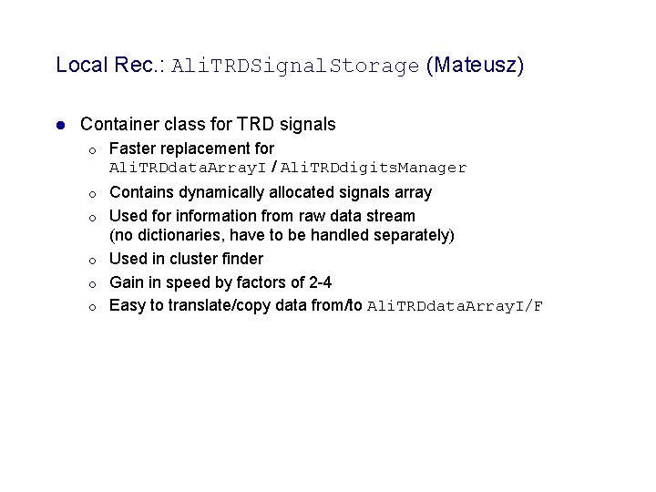 Local Rec. : Ali. TRDSignal. Storage (Mateusz) l Container class for TRD signals ¡ Local Rec. : Ali. TRDSignal. Storage (Mateusz) l Container class for TRD signals ¡