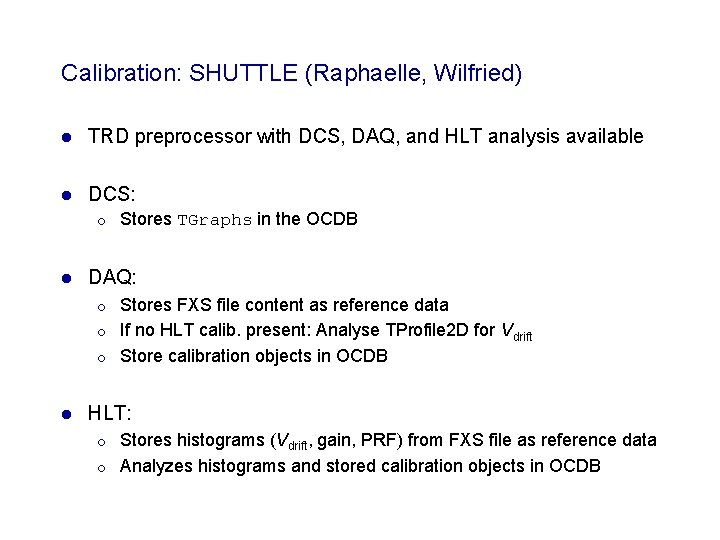 Calibration: SHUTTLE (Raphaelle, Wilfried) l TRD preprocessor with DCS, DAQ, and HLT analysis available Calibration: SHUTTLE (Raphaelle, Wilfried) l TRD preprocessor with DCS, DAQ, and HLT analysis available