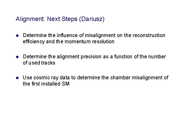 Alignment: Next Steps (Dariusz) l Determine the influence of misalignment on the reconstruction efficiency Alignment: Next Steps (Dariusz) l Determine the influence of misalignment on the reconstruction efficiency