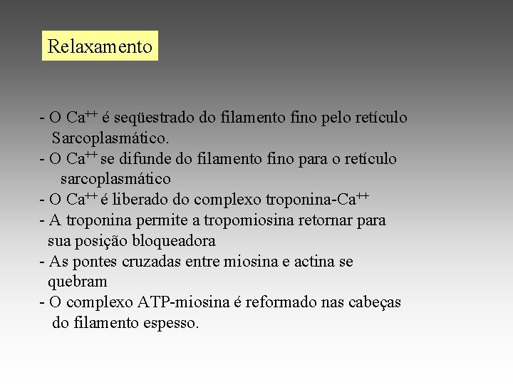 Relaxamento - O Ca++ é seqüestrado do filamento fino pelo retículo Sarcoplasmático. - O