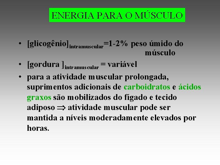 ENERGIA PARA O MÚSCULO • [glicogênio]intramuscular=1 -2% peso úmido do músculo • [gordura ]intramuscular