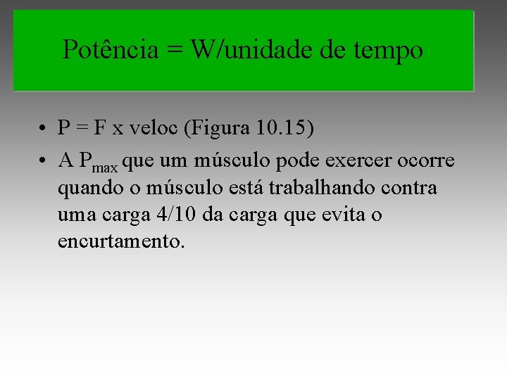 Potência = W/unidade de tempo • P = F x veloc (Figura 10. 15)