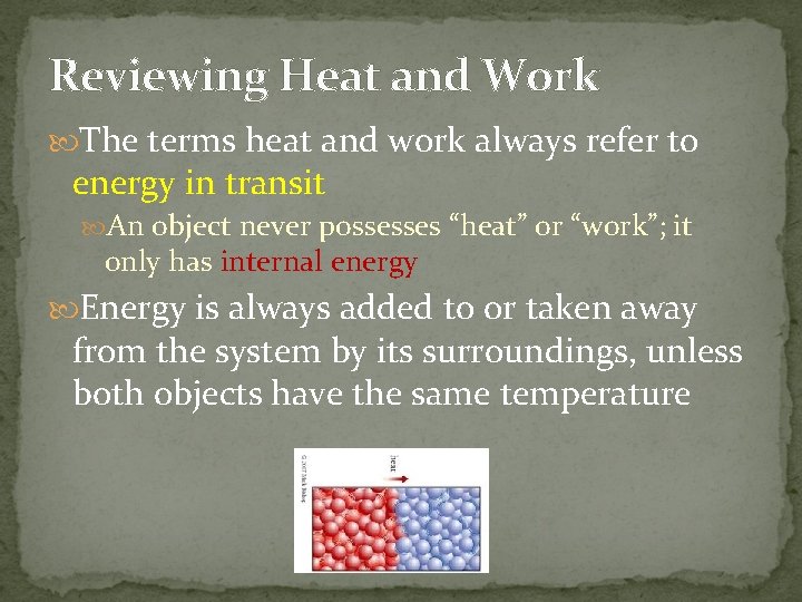 Reviewing Heat and Work The terms heat and work always refer to energy in