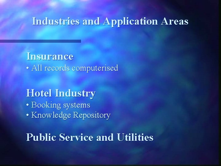 Industries and Application Areas Insurance • All records computerised Hotel Industry • Booking systems