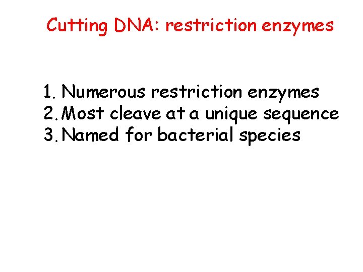 Cutting DNA: restriction enzymes 1. Numerous restriction enzymes 2. Most cleave at a unique Cutting DNA: restriction enzymes 1. Numerous restriction enzymes 2. Most cleave at a unique