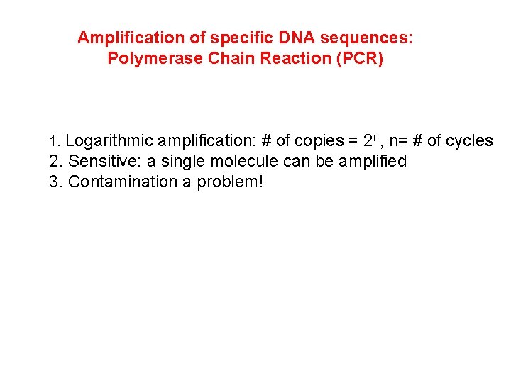 Amplification of specific DNA sequences: Polymerase Chain Reaction (PCR) 1. Logarithmic amplification: # of Amplification of specific DNA sequences: Polymerase Chain Reaction (PCR) 1. Logarithmic amplification: # of