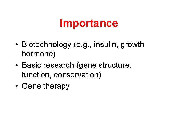Importance • Biotechnology (e. g. , insulin, growth hormone) • Basic research (gene structure, Importance • Biotechnology (e. g. , insulin, growth hormone) • Basic research (gene structure,