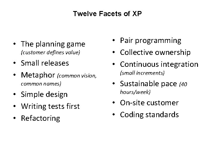 Twelve Facets of XP • The planning game (customer defines value) • Small releases