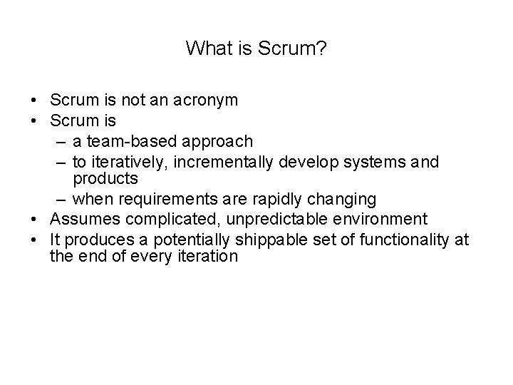 What is Scrum? • Scrum is not an acronym • Scrum is – a