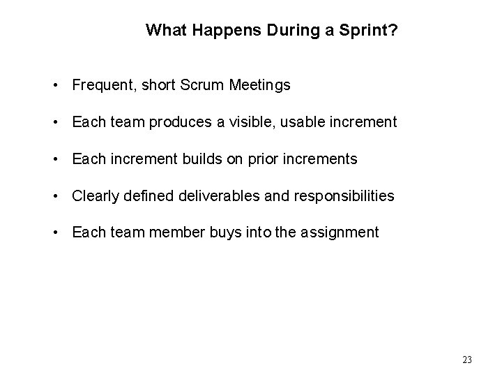 What Happens During a Sprint? • Frequent, short Scrum Meetings • Each team produces
