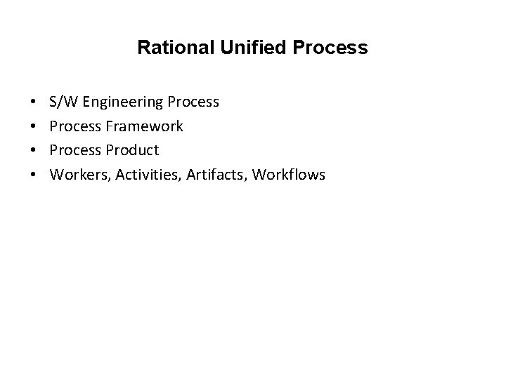 Rational Unified Process • • S/W Engineering Process Framework Process Product Workers, Activities, Artifacts,