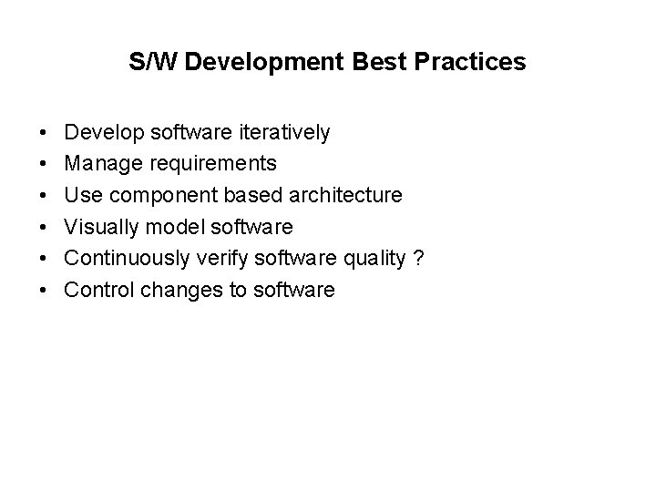 S/W Development Best Practices • • • Develop software iteratively Manage requirements Use component