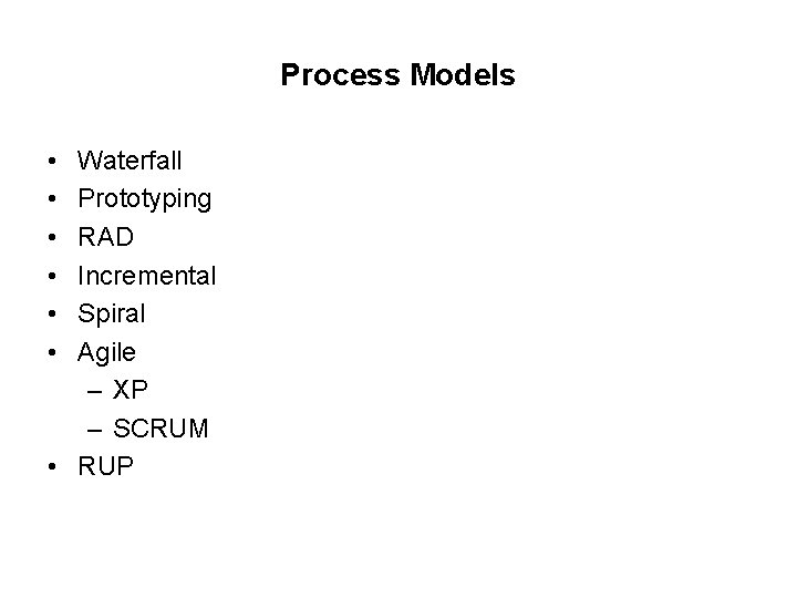 Process Models • • • Waterfall Prototyping RAD Incremental Spiral Agile – XP –