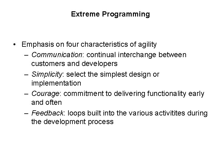 Extreme Programming • Emphasis on four characteristics of agility – Communication: continual interchange between