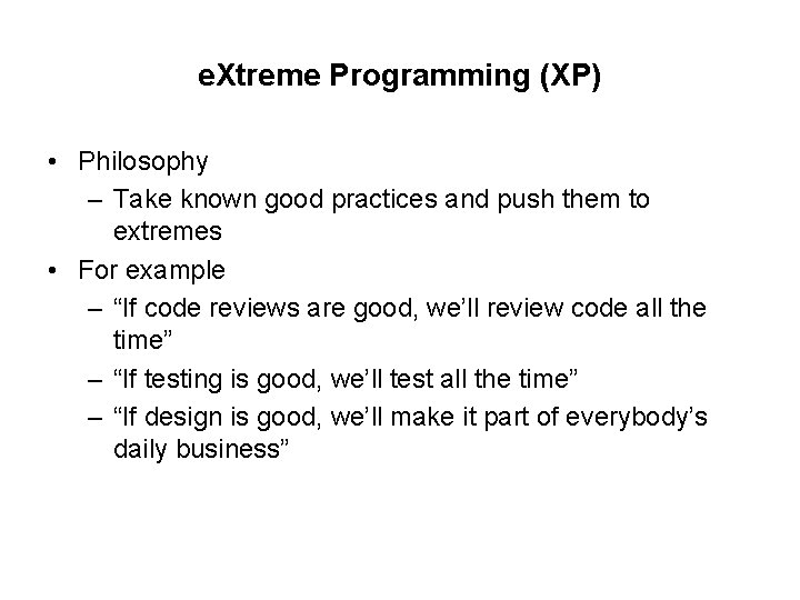 e. Xtreme Programming (XP) • Philosophy – Take known good practices and push them