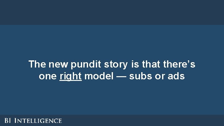 The new pundit story is that there’s one right model — subs or ads The new pundit story is that there’s one right model — subs or ads