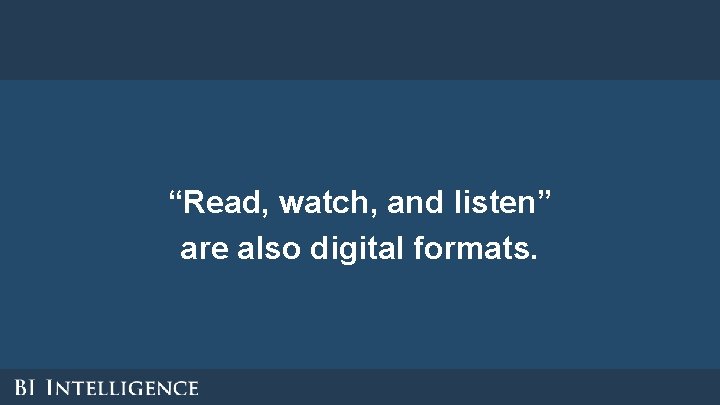 “Read, watch, and listen” are also digital formats. “Read, watch, and listen” are also digital formats.