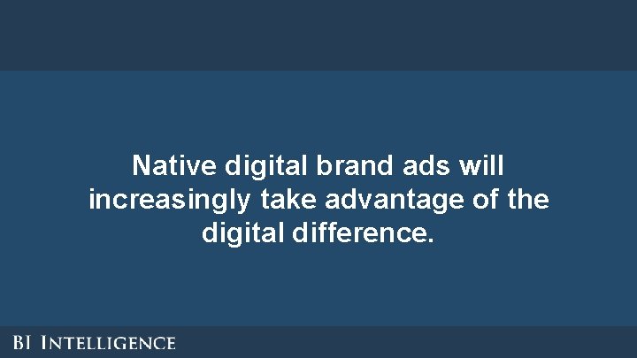 Native digital brand ads will increasingly take advantage of the digital difference. Native digital brand ads will increasingly take advantage of the digital difference.